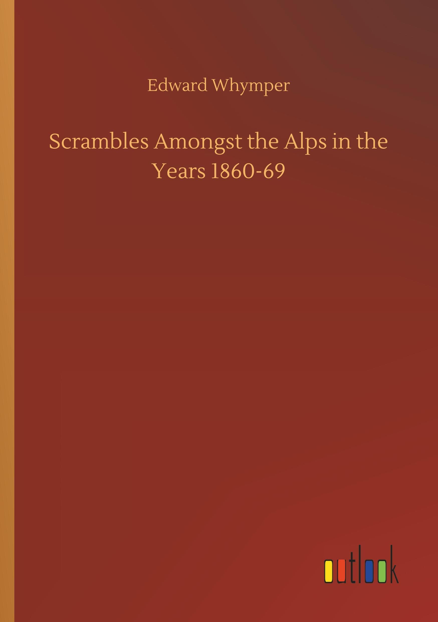 Scrambles Amongst the Alps in the Years 1860-69