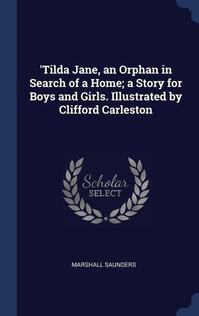 'Tilda Jane, an Orphan in Search of a Home; a Story for Boys and Girls. Illustrated by Clifford Carleston