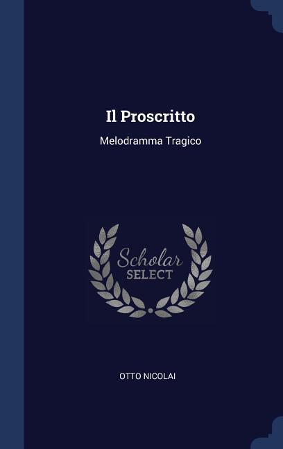 Il Proscritto: Melodramma Tragico