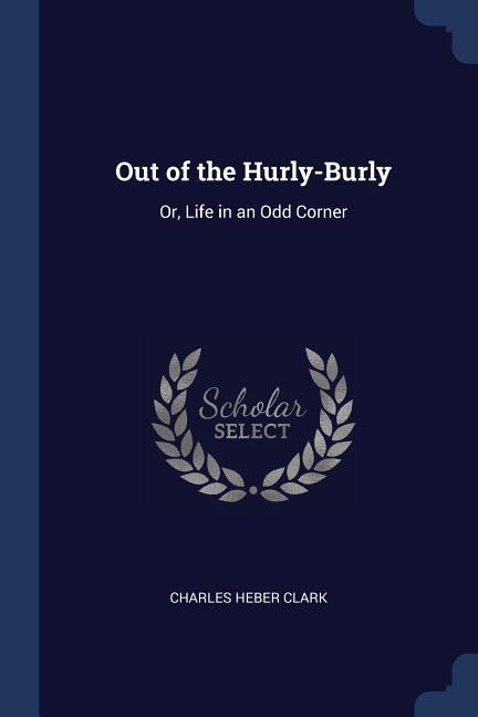 Out of the Hurly-Burly: Or, Life in an Odd Corner