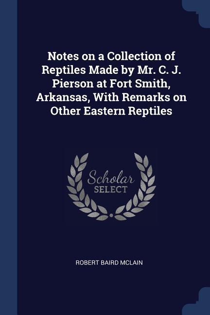 Notes on a Collection of Reptiles Made by Mr. C. J. Pierson at Fort Smith, Arkansas, With Remarks on Other Eastern Reptiles