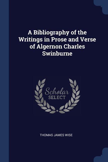 A Bibliography of the Writings in Prose and Verse of Algernon Charles Swinburne