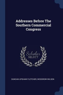 Addresses Before The Southern Commercial Congress