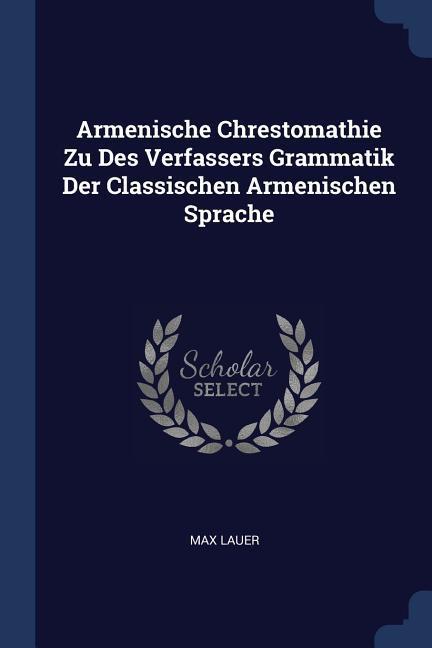 Armenische Chrestomathie Zu Des Verfassers Grammatik Der Classischen Armenischen Sprache