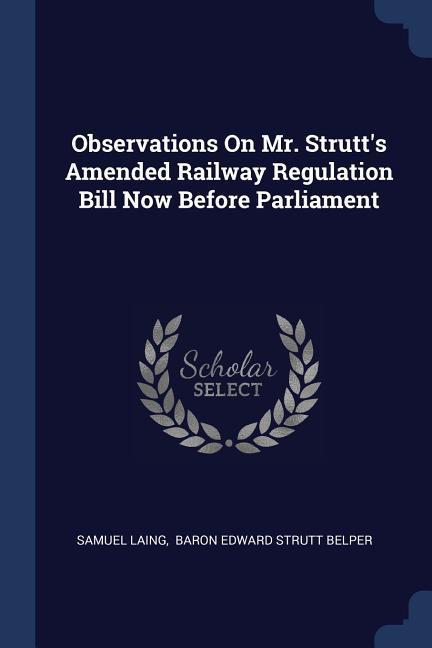 Observations On Mr. Strutt's Amended Railway Regulation Bill Now Before Parliament