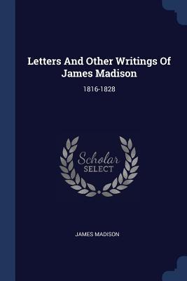 Letters And Other Writings Of James Madison