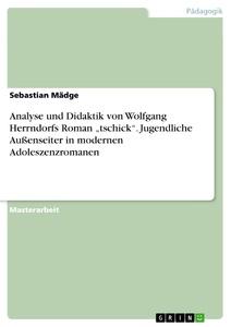 Analyse und Didaktik von Wolfgang Herrndorfs Roman ¿tschick¿. Jugendliche Außenseiter in modernen Adoleszenzromanen