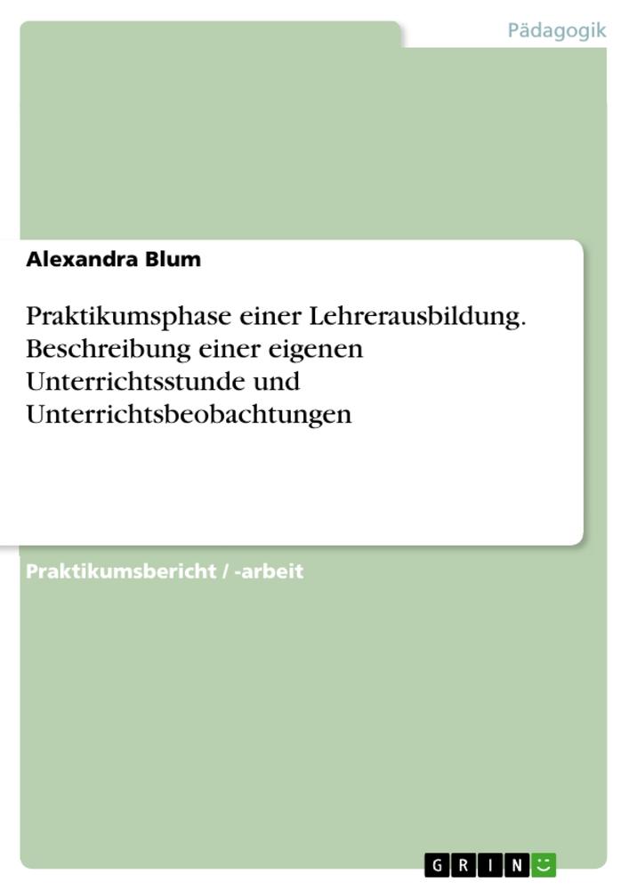 Praktikumsphase einer Lehrerausbildung. Beschreibung einer eigenen Unterrichtsstunde und Unterrichtsbeobachtungen