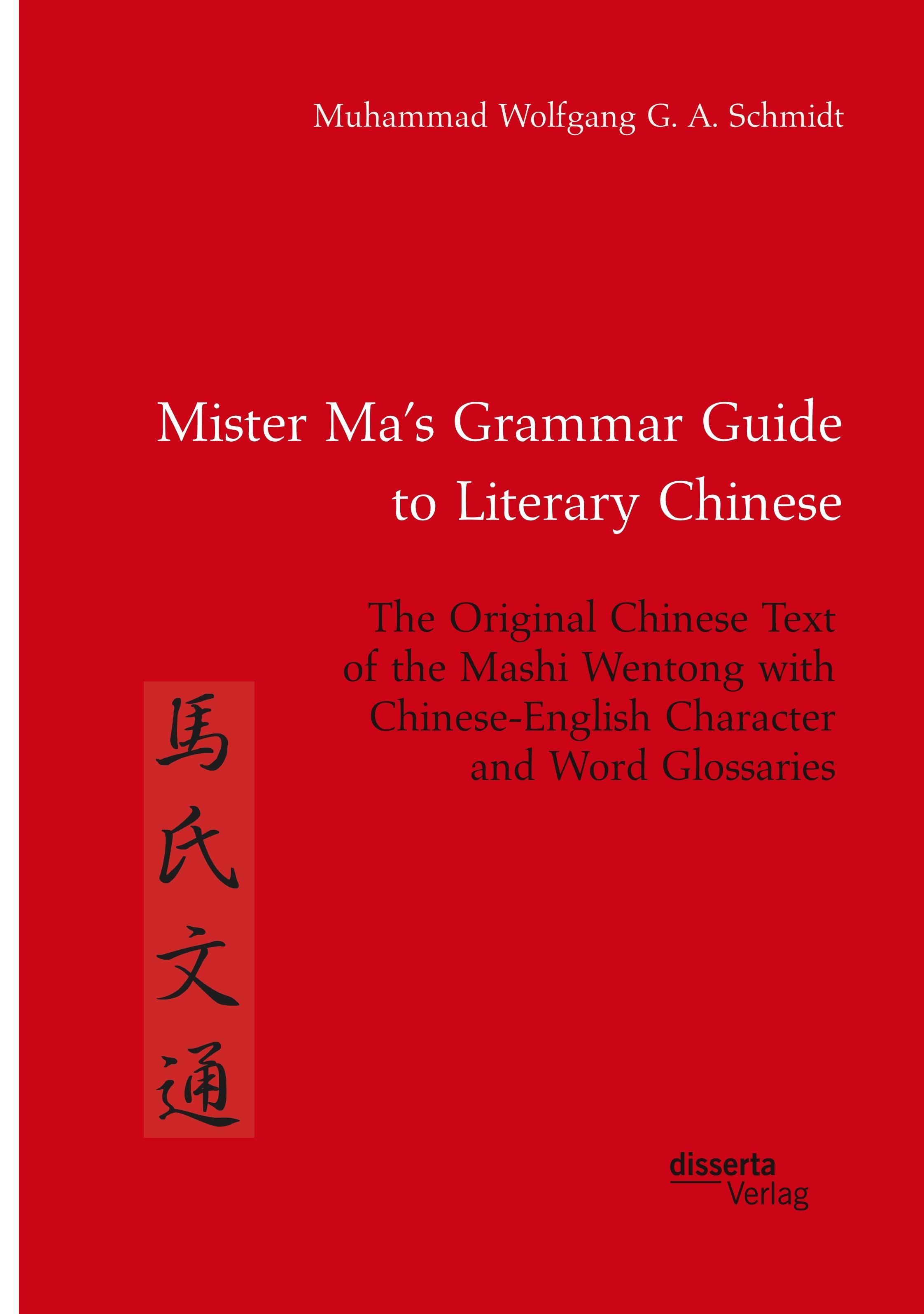 Mister Ma¿s Grammar Guide to Literary Chinese. The Original Chinese Text of the Mashi Wentong with Chinese-English Character and Word Glossaries