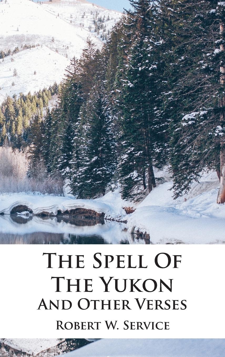 The Spell Of The Yukon And Other Verses