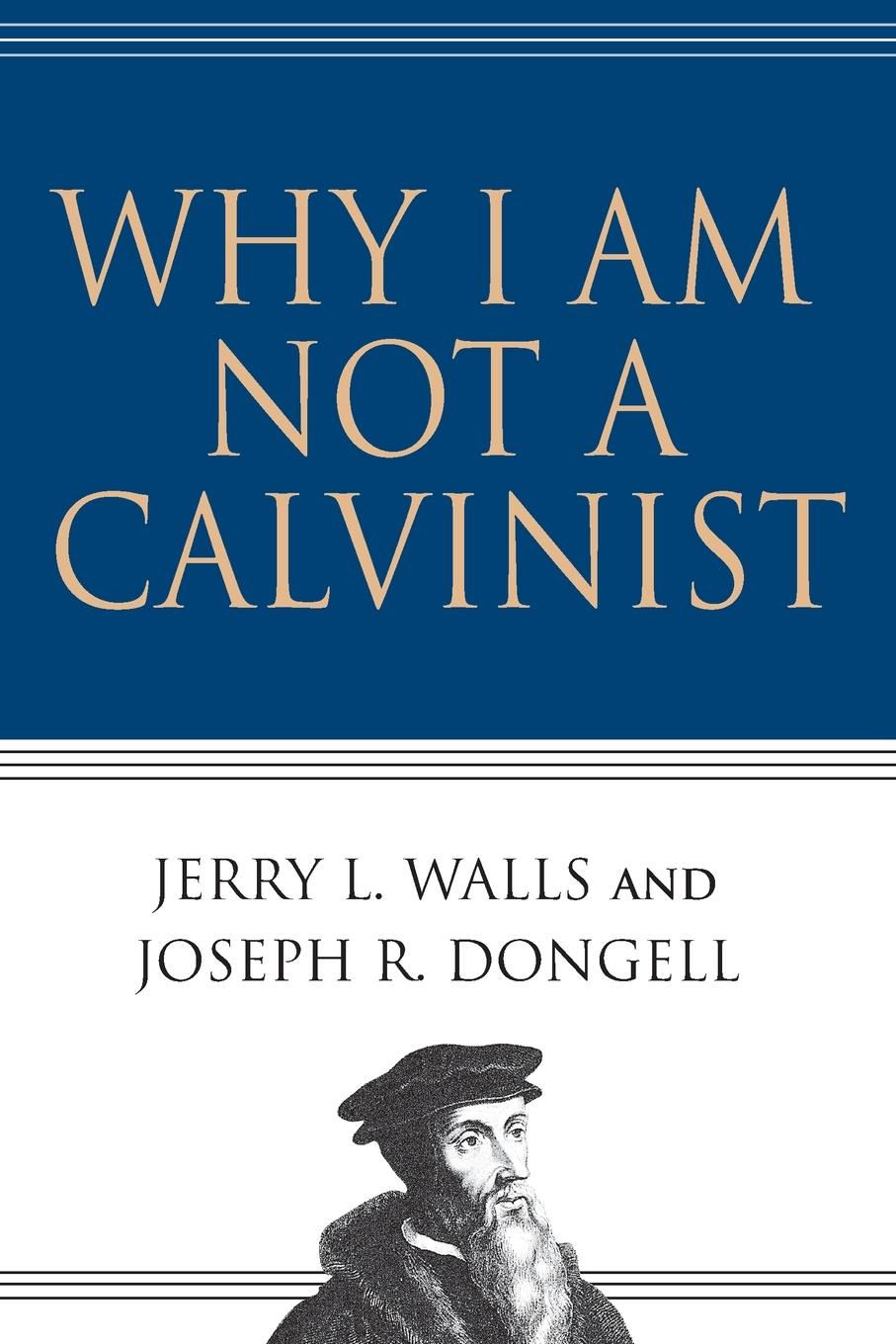 Why I Am Not a Calvinist