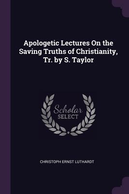 Apologetic Lectures On the Saving Truths of Christianity, Tr. by S. Taylor