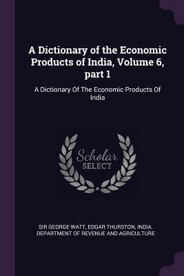 A Dictionary of the Economic Products of India, Volume 6, part 1