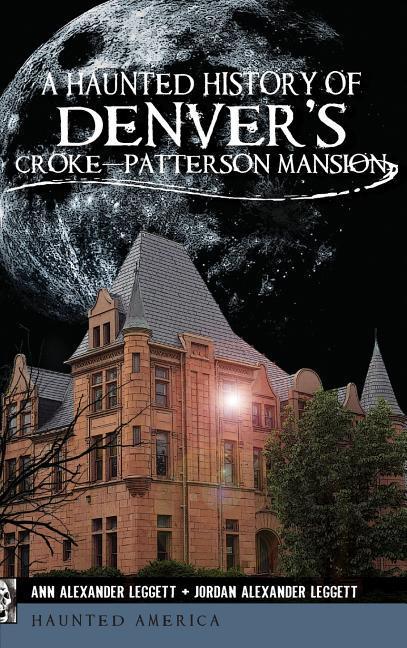 A Haunted History of Denver's Croke-Patterson Mansion