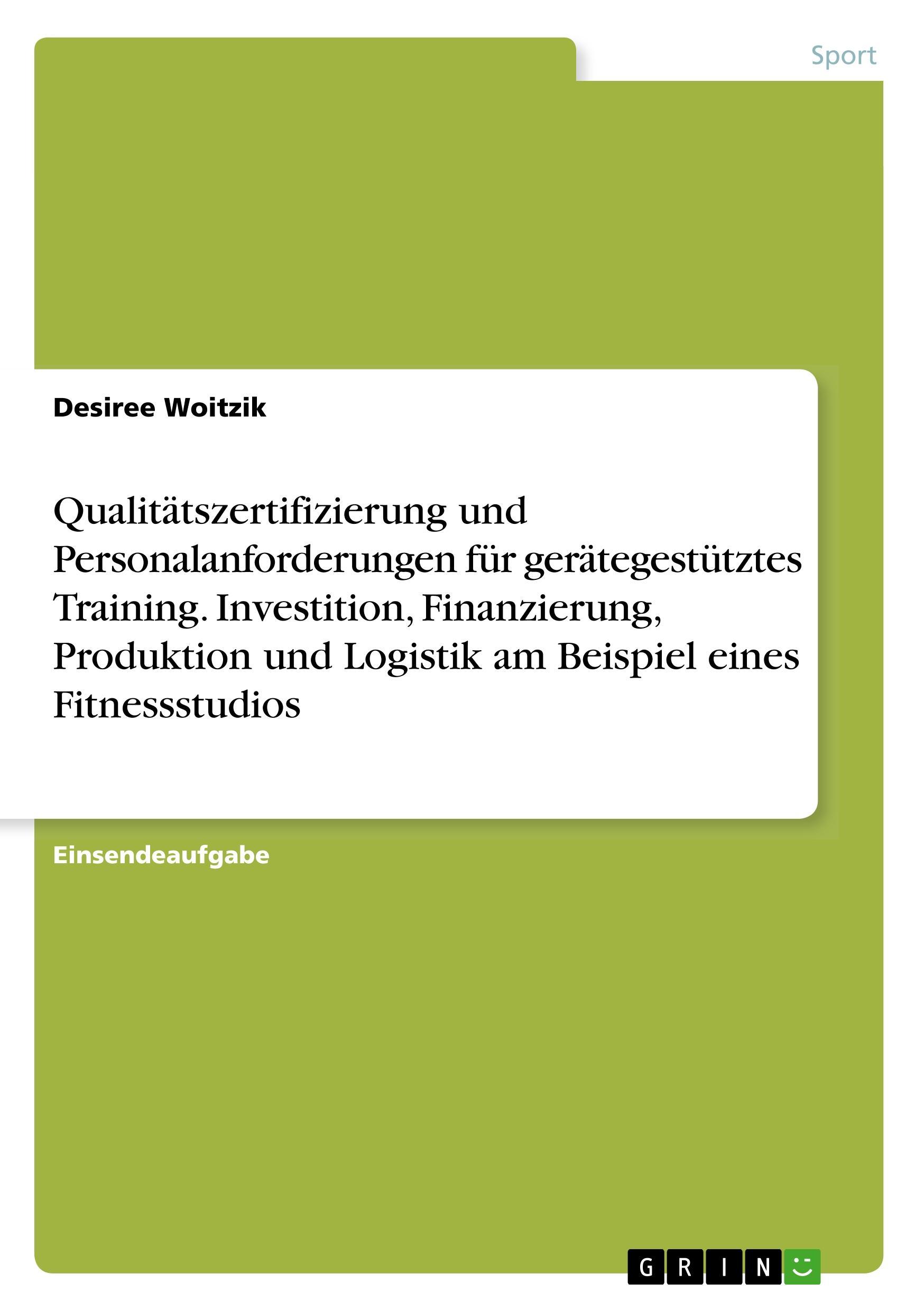 Qualitätszertifizierung und Personalanforderungen für gerätegestütztes Training. Investition, Finanzierung, Produktion und Logistik am Beispiel eines Fitnessstudios