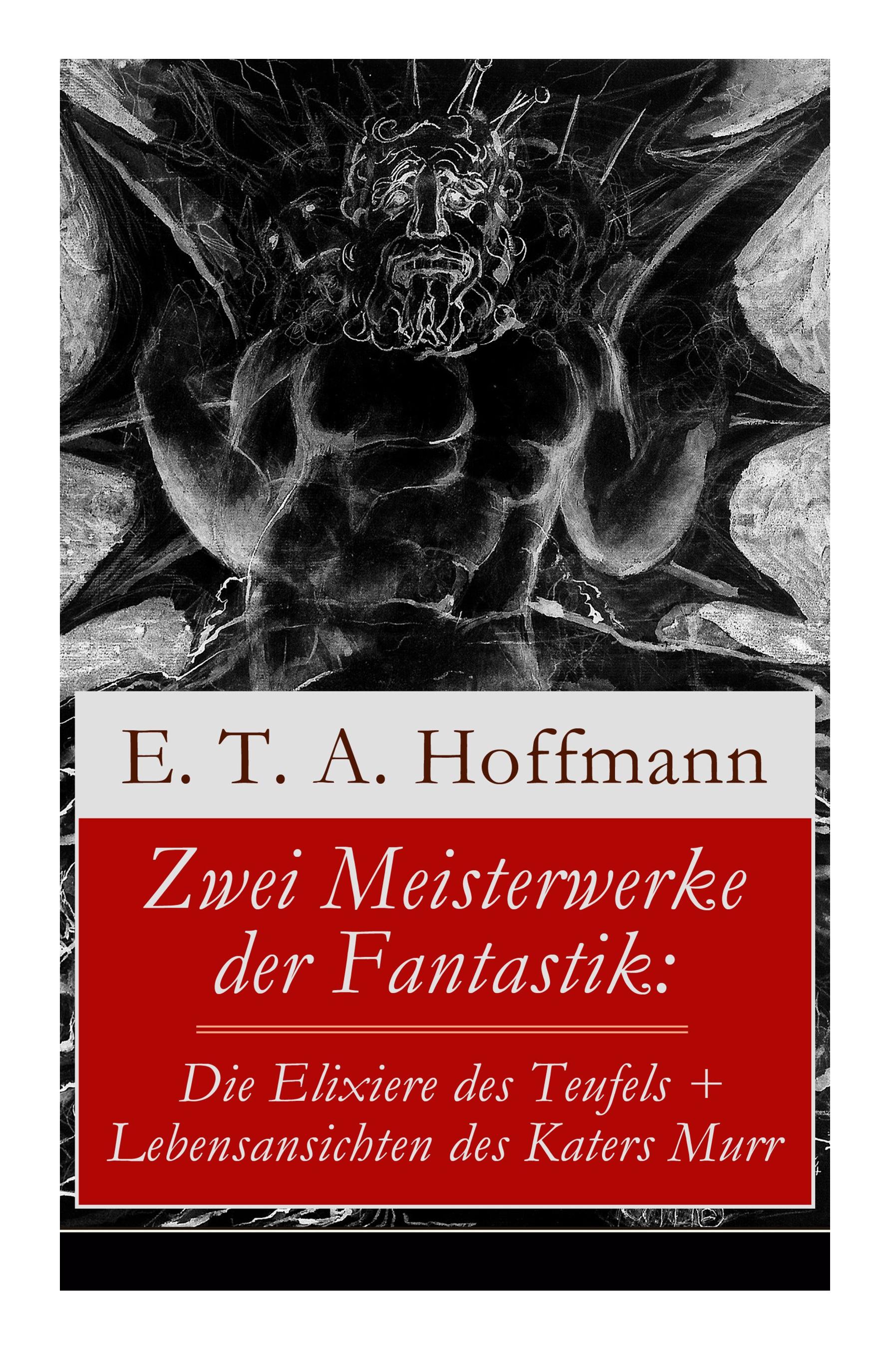 Zwei Meisterwerke der Fantastik: Die Elixiere des Teufels + Lebensansichten des Katers Murr: Zwei Romane von dem Meister der schwarzen Romantik