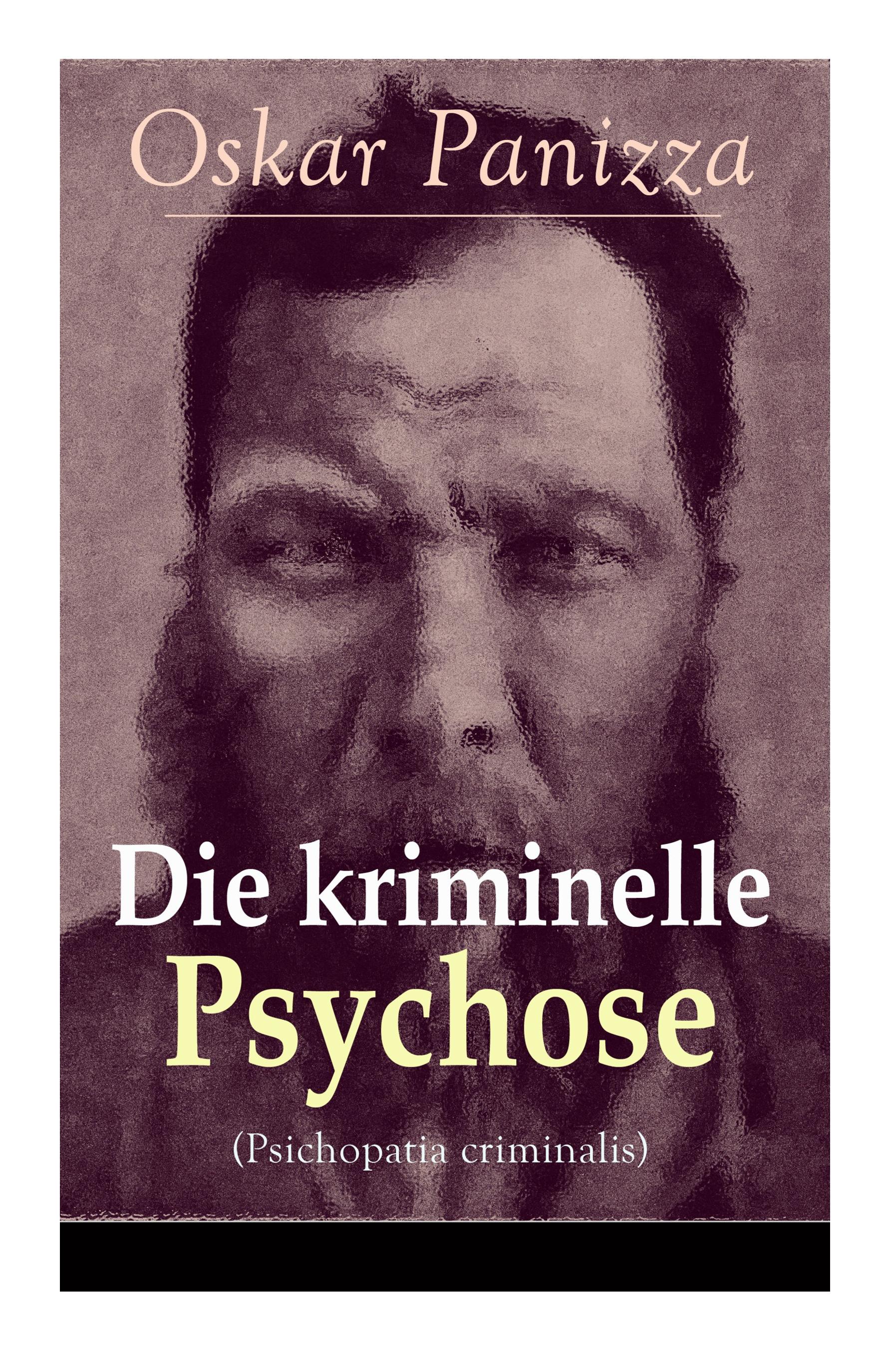 Die kriminelle Psychose (Psichopatia criminalis): Anleitung um die vom Gericht für notwendig erkannten Geisteskrankheiten psychiatrisch zu eruïren und