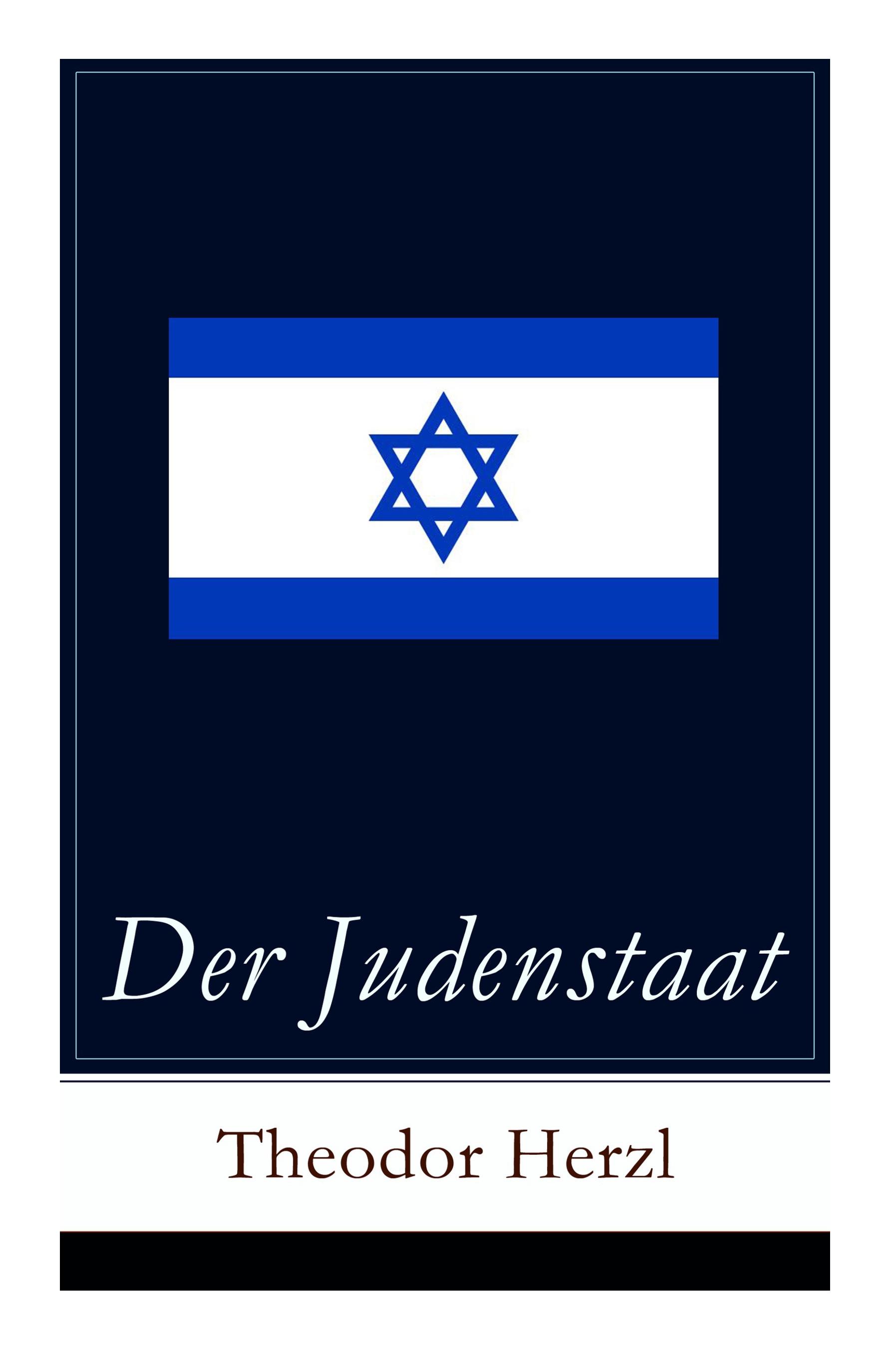 Der Judenstaat: Grundlagen des zionistischen Denkens: Versuch einer modernen Lösung der Judenfrage