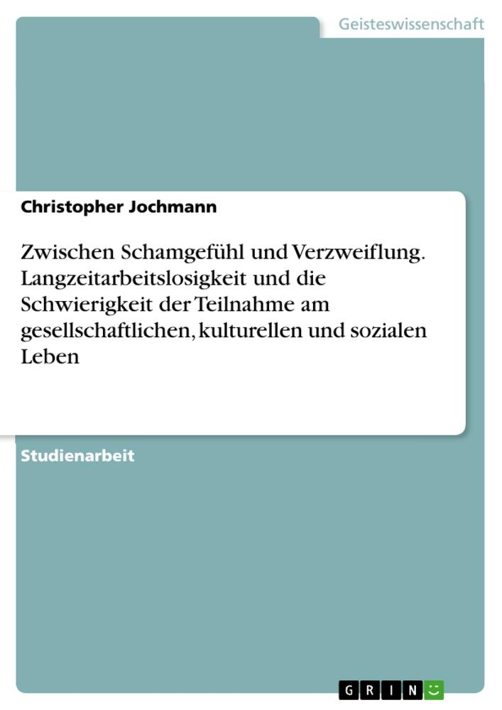 Zwischen Schamgefühl und Verzweiflung. Langzeitarbeitslosigkeit und die Schwierigkeit der Teilnahme am gesellschaftlichen, kulturellen und sozialen Leben