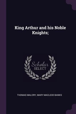 King Arthur and his Noble Knights;