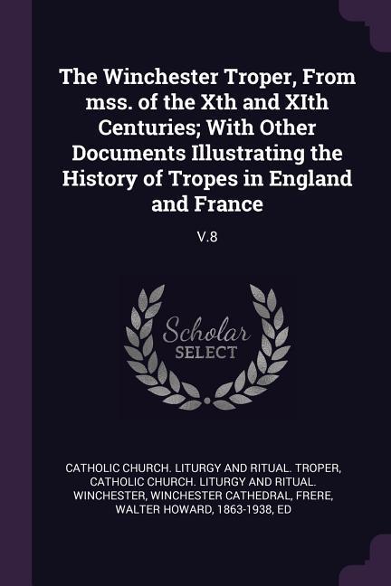 The Winchester Troper, From mss. of the Xth and XIth Centuries; With Other Documents Illustrating the History of Tropes in England and France