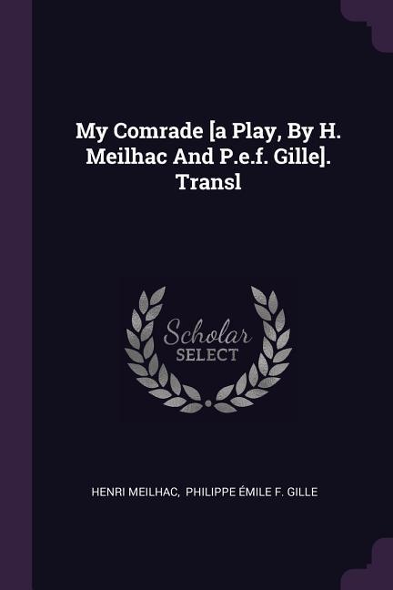 My Comrade [a Play, By H. Meilhac And P.e.f. Gille]. Transl