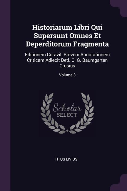 Historiarum Libri Qui Supersunt Omnes Et Deperditorum Fragmenta