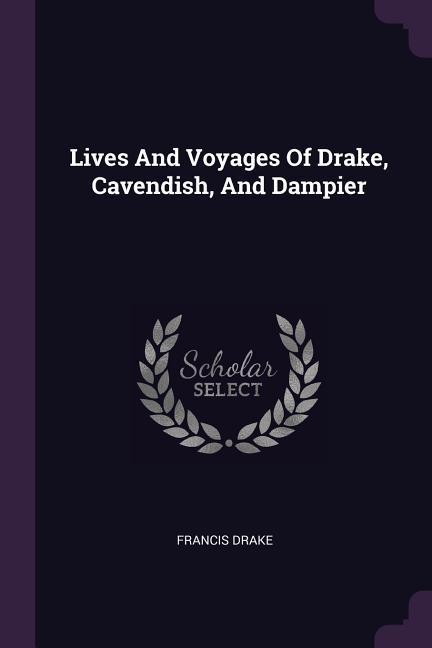 Lives And Voyages Of Drake, Cavendish, And Dampier