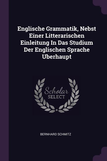 Englische Grammatik, Nebst Einer Litterarischen Einleitung In Das Studium Der Englischen Sprache Uberhaupt