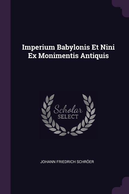 Imperium Babylonis Et Nini Ex Monimentis Antiquis