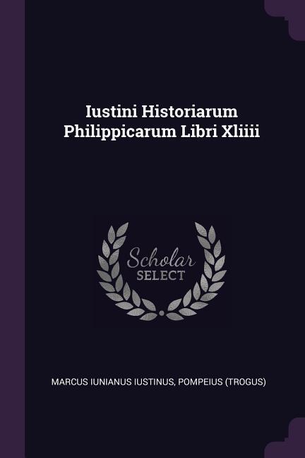 Iustini Historiarum Philippicarum Libri Xliiii