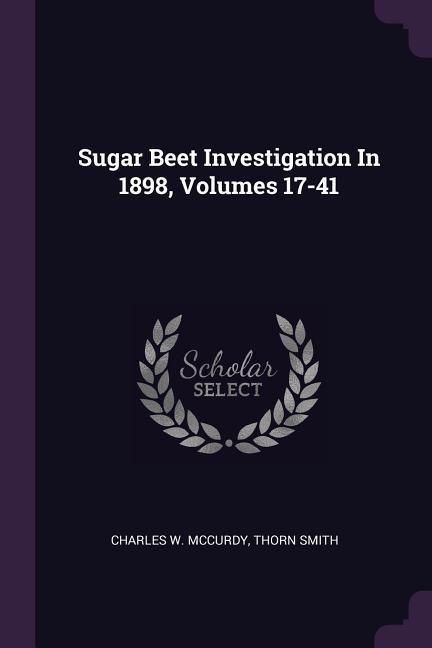 Sugar Beet Investigation In 1898, Volumes 17-41