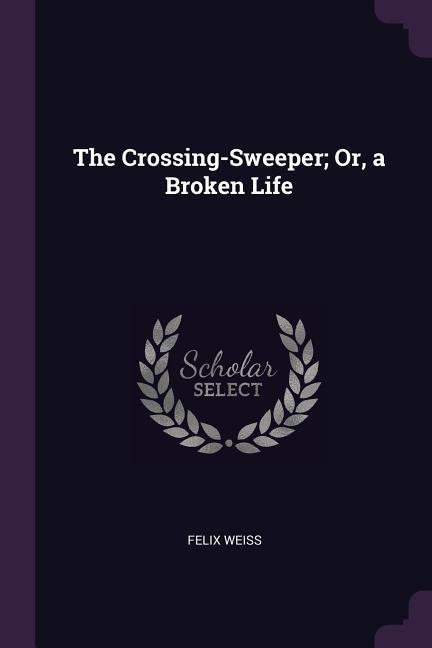 The Crossing-Sweeper; Or, a Broken Life