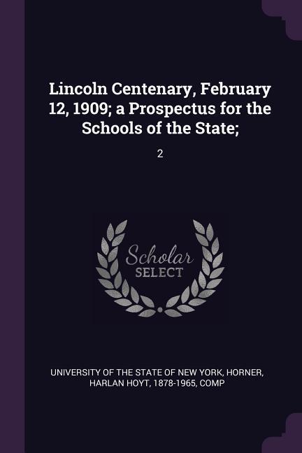 Lincoln Centenary, February 12, 1909; a Prospectus for the Schools of the State;