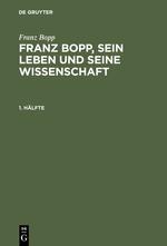 Franz Bopp: Franz Bopp, sein Leben und seine Wissenschaft. 1. Hälfte