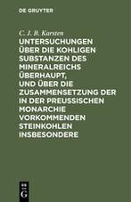 Untersuchungen über die kohligen Substanzen des Mineralreichs überhaupt, und über die Zusammensetzung der in der Preußischen Monarchie vorkommenden Steinkohlen insbesondere