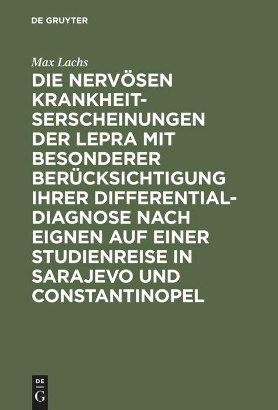 Die nervösen Krankheitserscheinungen der Lepra mit besonderer Berücksichtigung ihrer Differential-Diagnose nach eignen auf einer Studienreise in Sarajevo und Constantinopel