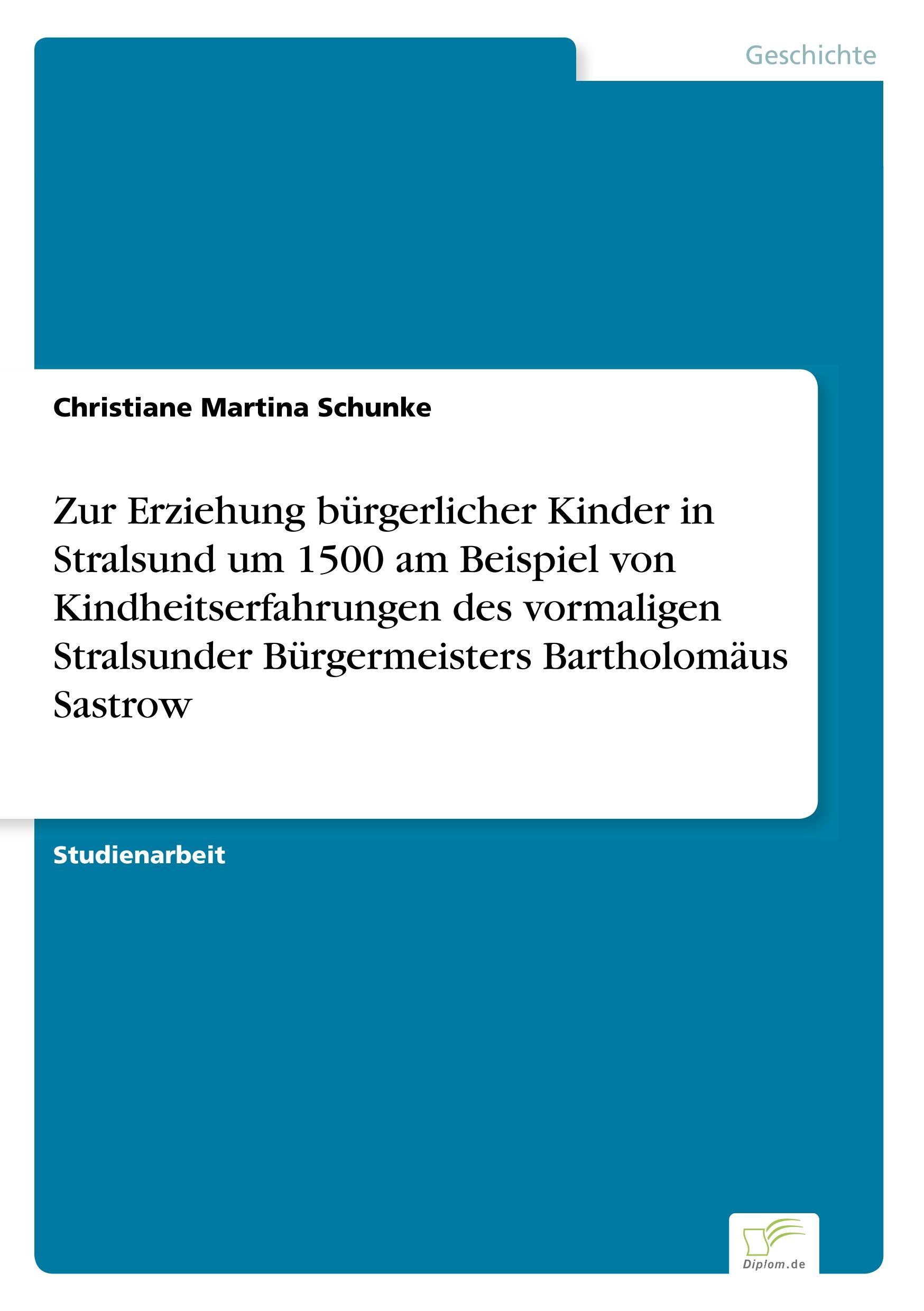 Zur Erziehung bürgerlicher Kinder in Stralsund um 1500 am Beispiel von Kindheitserfahrungen des vormaligen Stralsunder Bürgermeisters Bartholomäus Sastrow