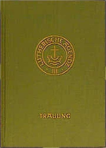 Agende für evangelisch-lutherische Kirchen und Gemeinden. Band III: Die Amtshandlungen. Teil 2: Die Trauung