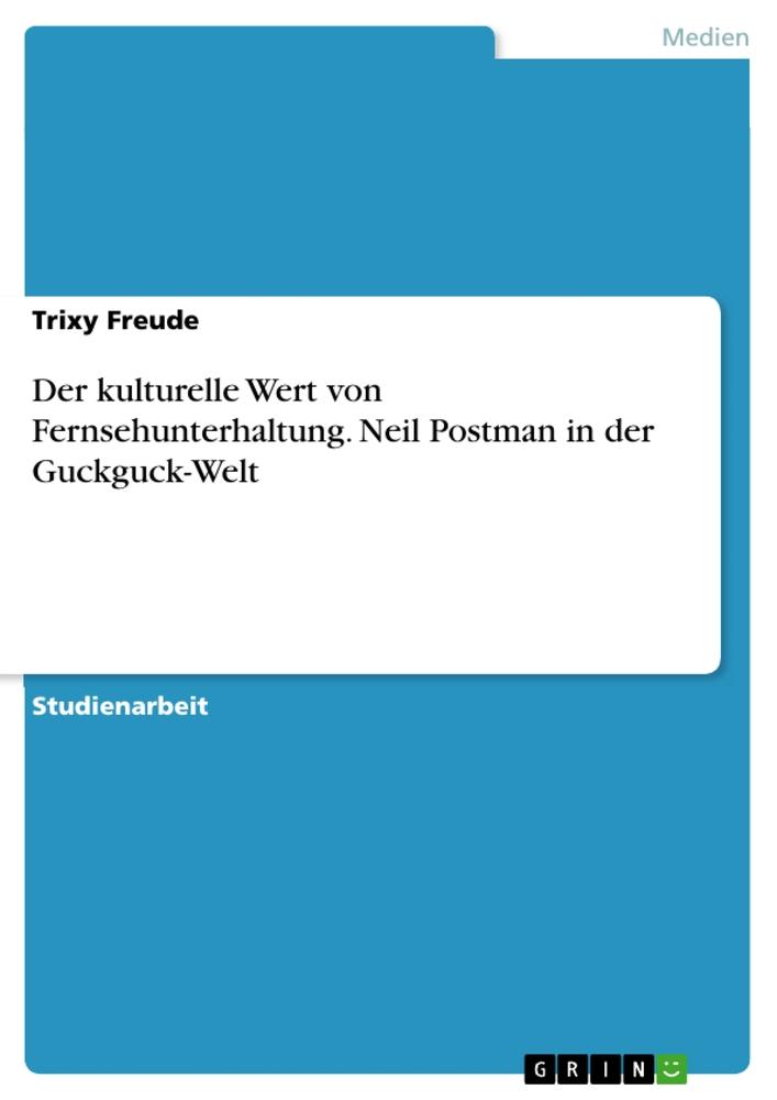 Der kulturelle Wert von Fernsehunterhaltung. Neil Postman in der Guckguck-Welt