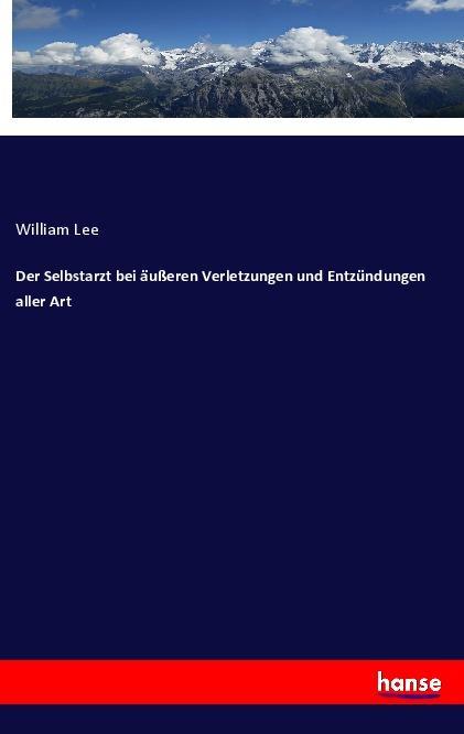 Der Selbstarzt bei äußeren Verletzungen und Entzündungen aller Art