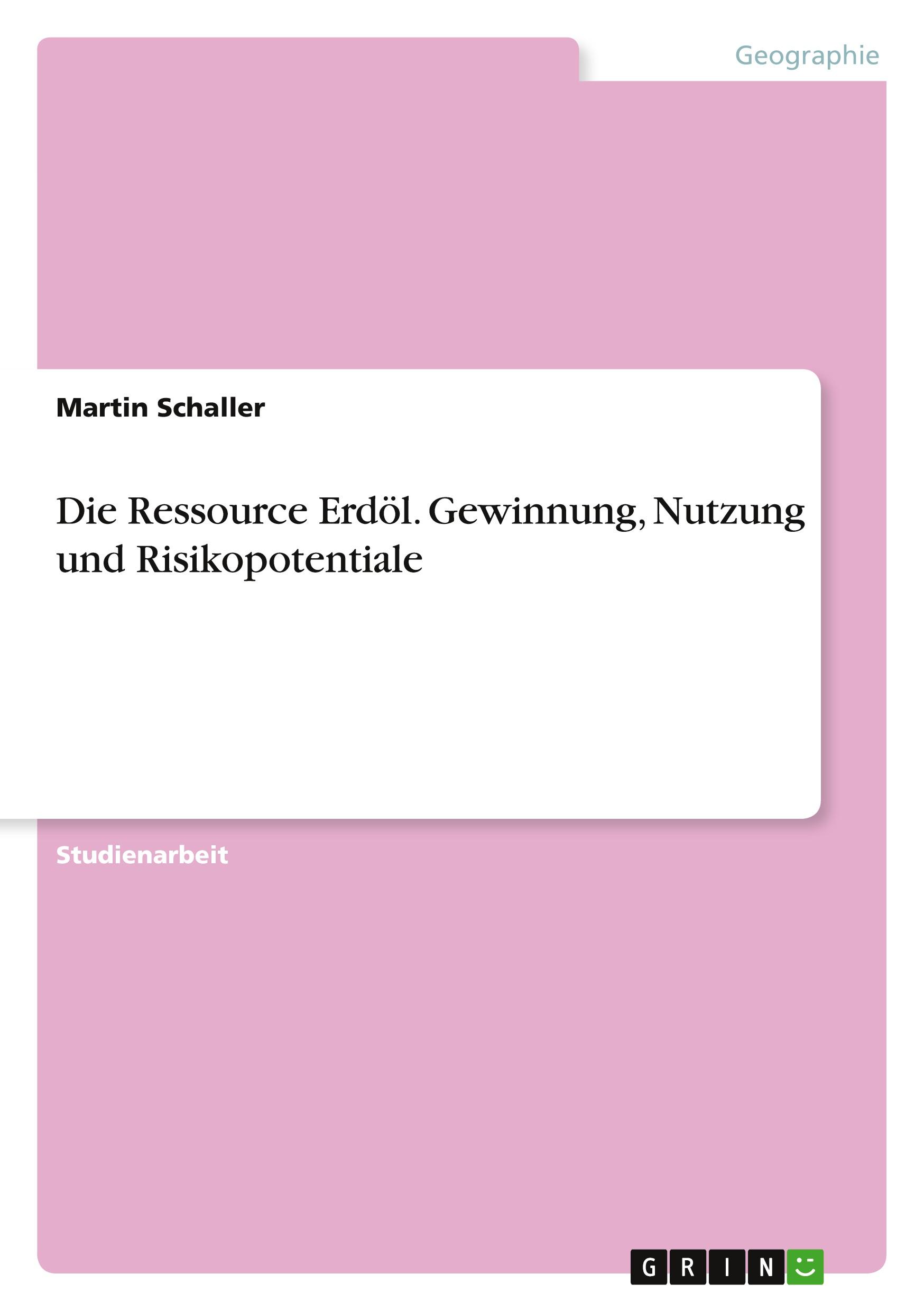 Die Ressource Erdöl. Gewinnung, Nutzung und Risikopotentiale