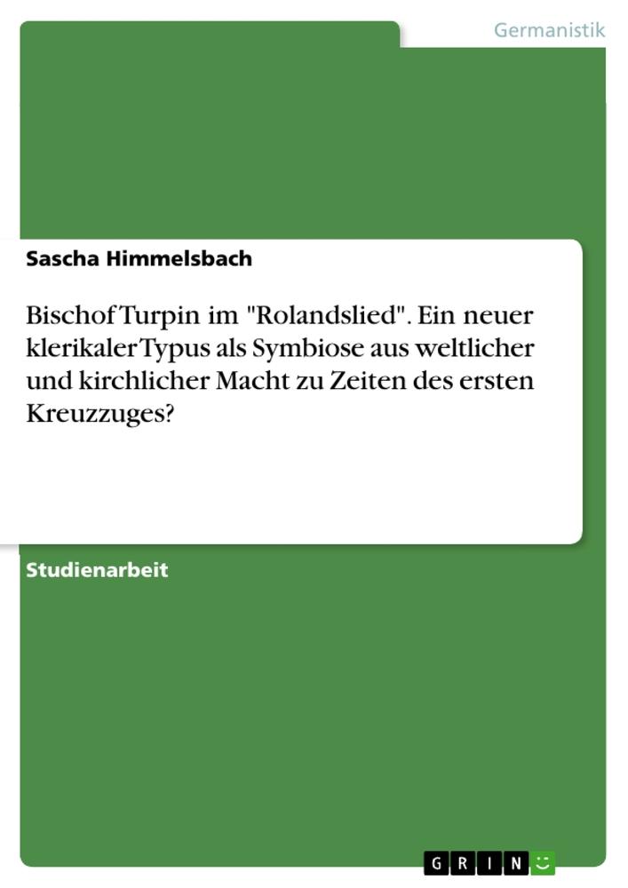 Bischof Turpin im "Rolandslied". Ein neuer klerikaler Typus als Symbiose aus weltlicher und kirchlicher Macht zu Zeiten des ersten Kreuzzuges?