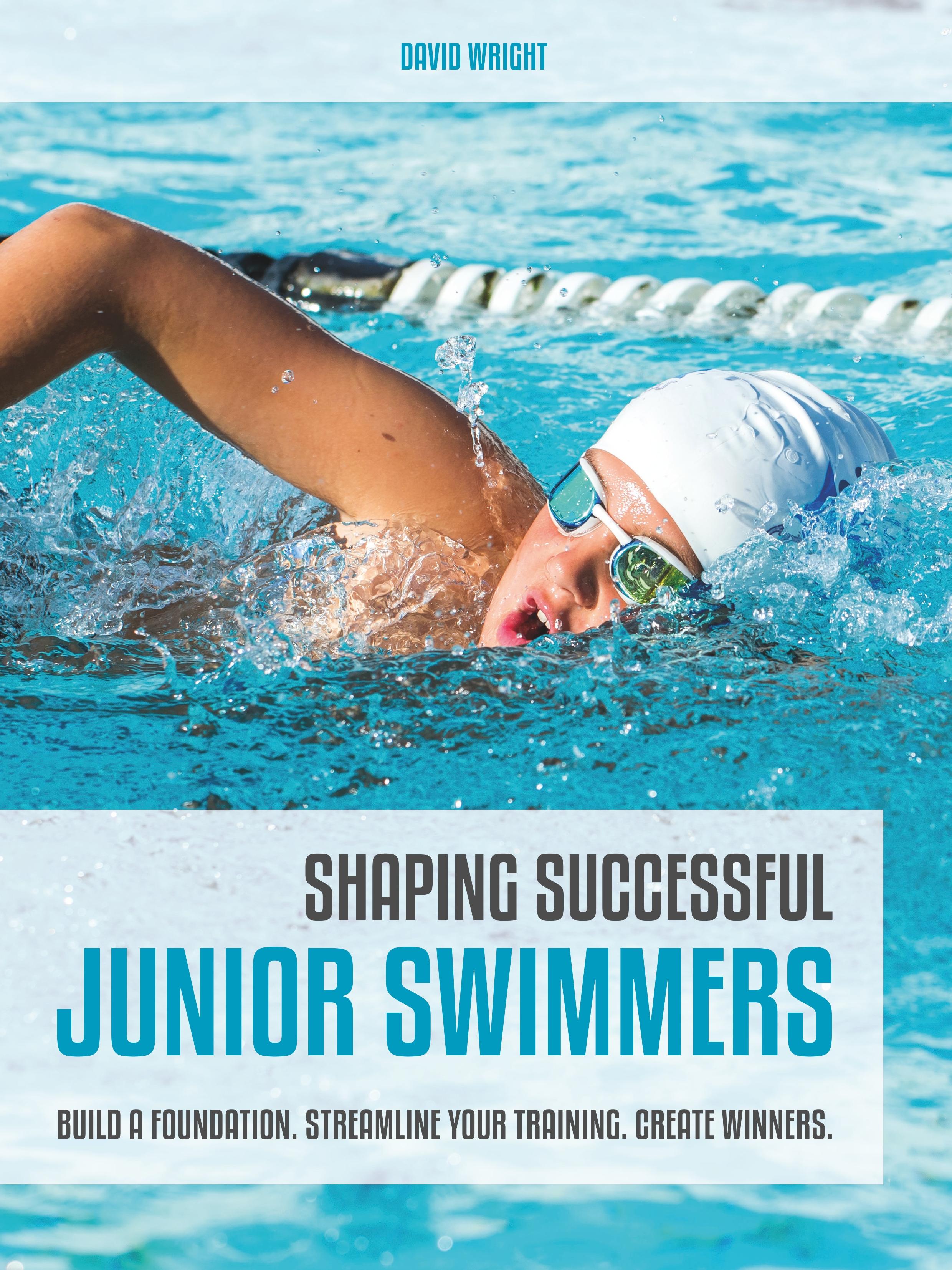 Shaping Successful Junior Swimmers: Build a Foundation. Streamline Your Training. Create Winners.