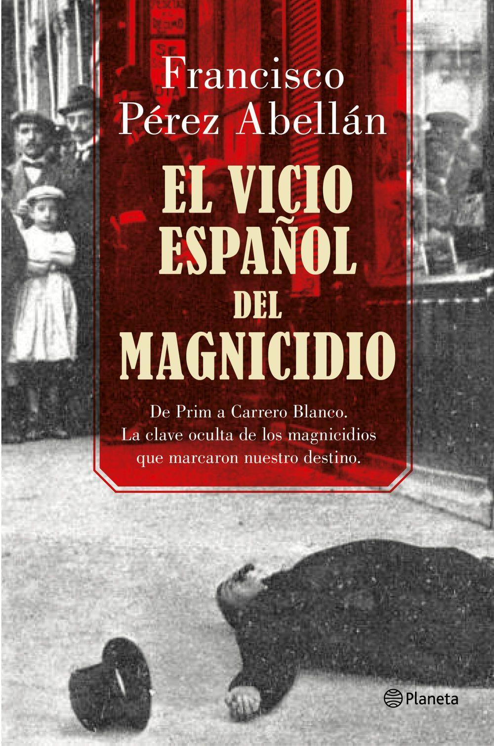 El vicio español del magnicidio : de Prim a Carrero Blanco, la clave oculta de los crímenes que marcaron nuestro destino