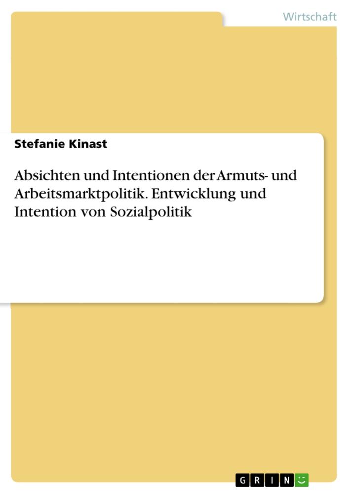 Absichten und Intentionen der Armuts- und Arbeitsmarktpolitik. Entwicklung und Intention von Sozialpolitik