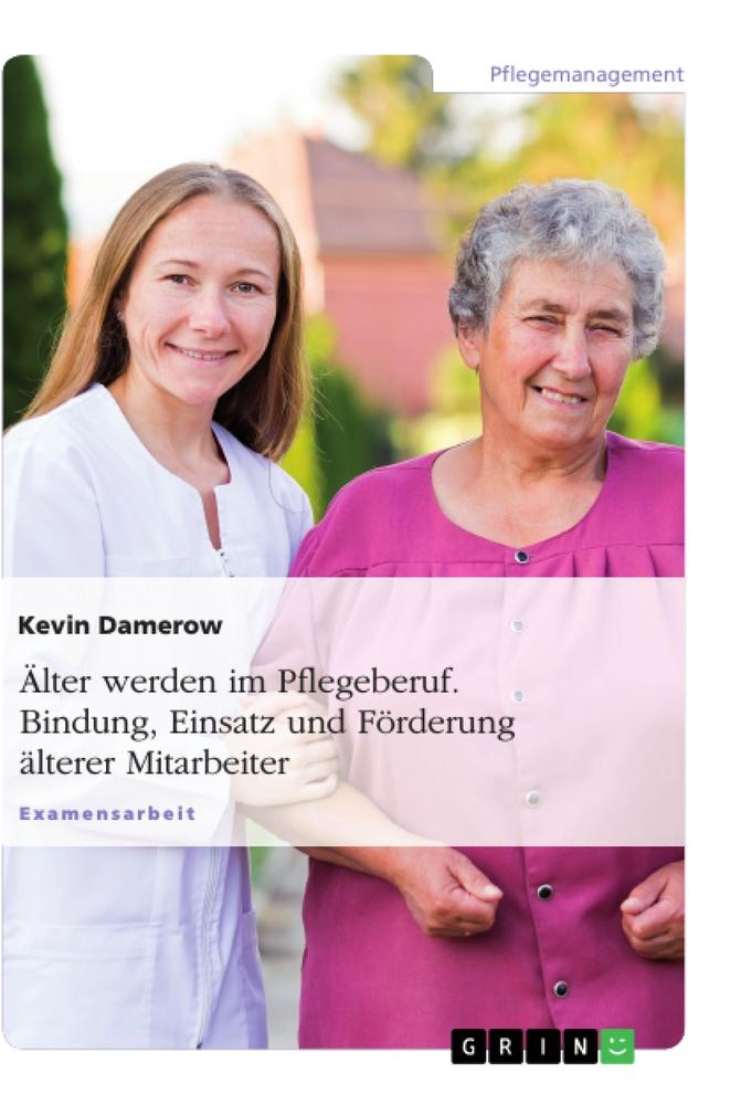 Älter werden im Pflegeberuf. Bindung, Einsatz und Förderung älterer Mitarbeiter