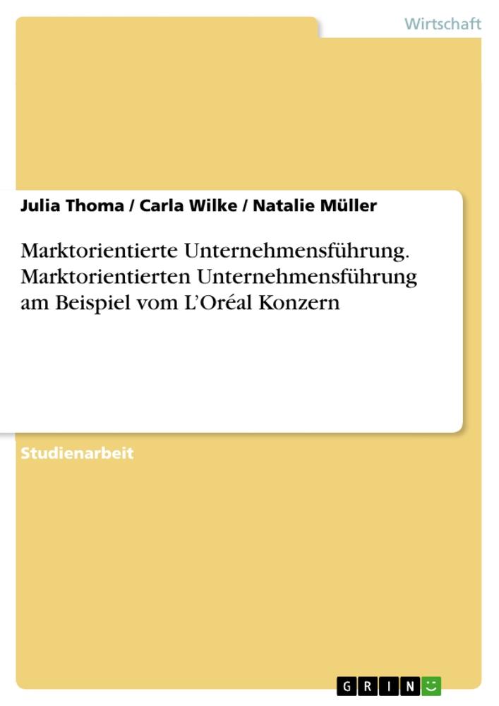 Marktorientierte Unternehmensführung. Marktorientierten Unternehmensführung am Beispiel vom L¿Oréal Konzern