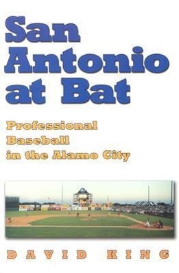 San Antonio at Bat: Professional Baseball in the Alamo City