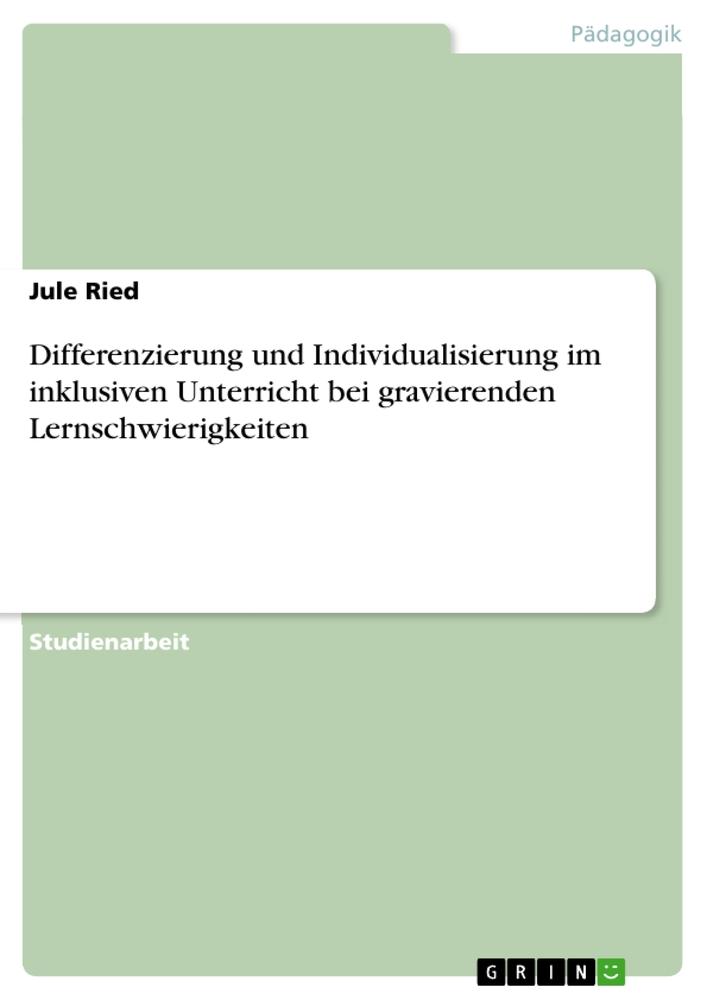 Differenzierung und Individualisierung im inklusiven Unterricht bei gravierenden Lernschwierigkeiten